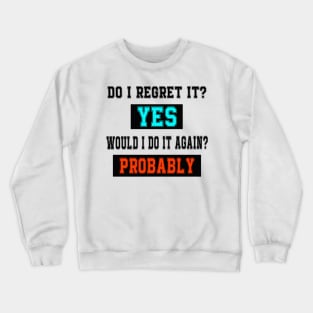 Do I regret it? Yes. Would I do it again? Probably. Crewneck Sweatshirt